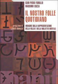 Il nostro folle quotidiano. Indagine sulla rappresentazione della follia e della malattia mentale - G. P. Fiorillo, M. Cozza - Libro Manifestolibri 2002, Indagini | Libraccio.it