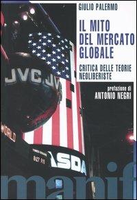 Il mito del mercato globale. Critica delle teorie neoliberiste - Giulio Palermo - Libro Manifestolibri 2004, Transizioni | Libraccio.it