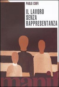 Il lavoro senza rappresentanza. La privatizzazione della politica - Paolo Ciofi - Libro Manifestolibri 2004, Transizioni | Libraccio.it