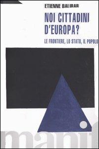 Noi, cittadini d'Europa? Le frontiere, lo stato, il popolo - Étienne Balibar - Libro Manifestolibri 2004, Tempo e democrazia | Libraccio.it