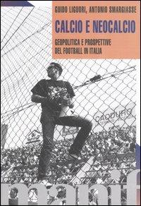 Calcio e neocalcio. Geopolitica e prospettive del football in Italia - Guido Liguori, Antonio Smargiasse - Libro Manifestolibri 2003, Indagini | Libraccio.it