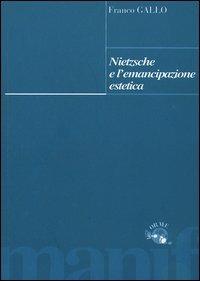 Nietzsche e l'emancipazione estetica - Franco Gallo - Libro Manifestolibri 2004, Le orme | Libraccio.it