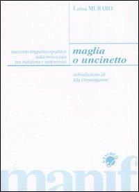 Maglia o uncinetto. Racconto linguistico-politico sulla inimicizia tra metafora e metonomia - Luisa Muraro - Libro Manifestolibri 2004, Le esche | Libraccio.it