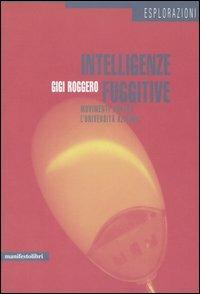 Intelligenze fuggitive. Movimenti contro l'università azienda - Gigi Roggero - Libro Manifestolibri 2005, Esplorazioni | Libraccio.it