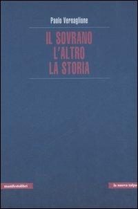 Il sovrano, l'altro, la storia - Paolo Vernaglione - Libro Manifestolibri 2006, La nuova talpa | Libraccio.it