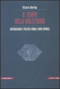 Il tempo della moltitudine. Materialismo e politica prima e dopo Spinoza - Vittorio Morfino - Libro Manifestolibri 2005, La nuova talpa | Libraccio.it