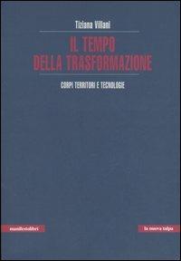 Il tempo della trasformazione. Corpi, territori e tecnologie - Tiziana Villani - Libro Manifestolibri 2006, La nuova talpa | Libraccio.it