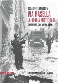 Via Rasella. La storia mistificata. Carteggio con Bruno Vespa - Rosario Bentivegna - Libro Manifestolibri 2006, Contemporanea | Libraccio.it
