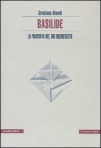 Basilide. La filosofia del dio inesistente - Graziano Biondi - Libro Manifestolibri 2005, La nuova talpa | Libraccio.it