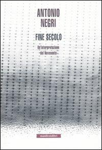 Fine secolo. Un'interpretazione del Novecento - Antonio Negri - Libro Manifestolibri 2005, Incisioni | Libraccio.it
