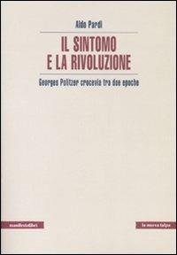 Il sintomo e la rivoluzione. Georges Politzer crocevia tra due epoche - Aldo Pardi - Libro Manifestolibri 2007, La nuova talpa | Libraccio.it