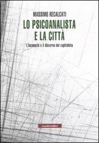 Lo psicoanalista e la città. L'inconscio e il discorso del capitalista - Massimo Recalcati - Libro Manifestolibri 2007, Incisioni | Libraccio.it