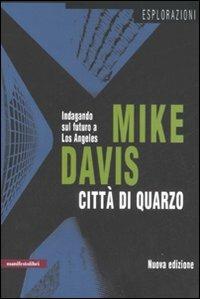 Città di quarzo. Indagando sul futuro a Los Angeles - Mike Davis - Libro Manifestolibri 2008, Esplorazioni | Libraccio.it