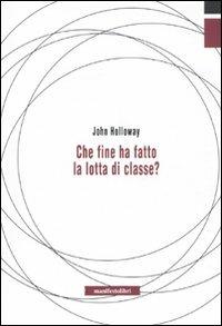 Che fine ha fatto la lotta di classe? - John Holloway - Libro Manifestolibri 2007, Contemporanea | Libraccio.it