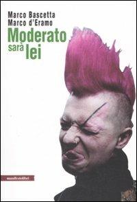 Moderato sarà lei - Marco Bascetta, Marco D'Eramo - Libro Manifestolibri 2008, Hyde Park Corner | Libraccio.it