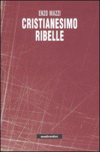 Cristianesimo ribelle - Enzo Mazzi - Libro Manifestolibri 2008, Incisioni | Libraccio.it