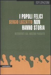 I popoli felici non hanno storia. Interventi sul nostro passato - Sergio Luzzatto - Libro Manifestolibri 2009, Esplorazioni | Libraccio.it