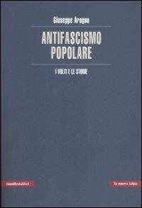 L' antifascismo popolare. I volti e le storie - Giuseppe Aragno - Libro Manifestolibri 2009, La nuova talpa | Libraccio.it