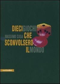 Dieci giochi che sconvolsero il mondo - Massimo Casa - Libro Manifestolibri 2009 | Libraccio.it