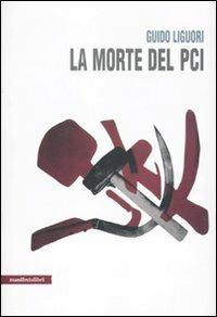 La morte del PCI - Guido Liguori - Libro Manifestolibri 2009, Contemporanea | Libraccio.it
