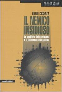 Il nemico insidioso. Lo squilibrio dell'ecosistema e il fallimento della politica - Guido Cosenza - Libro Manifestolibri 2010, Esplorazioni | Libraccio.it