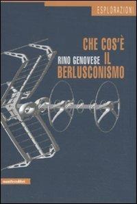 Che cos'è il berlusconismo. La democrazia deformata e il caso italiano - Rino Genovese - Libro Manifestolibri 2011, Esplorazioni | Libraccio.it