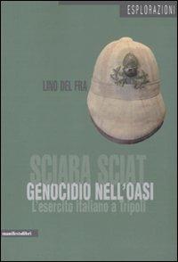 Sciara Sciat. Genocidio nell'oasi. L'esercito italiano a Tripoli - Lino Del Fra - Libro Manifestolibri 2011, Esplorazioni | Libraccio.it