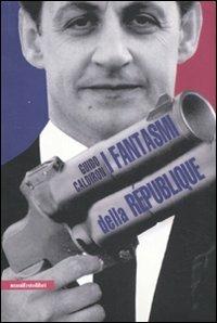I fantasmi della République. La Francia al tempo di Sarkozy - Guido Caldiron - Libro Manifestolibri 2011, Contemporanea | Libraccio.it