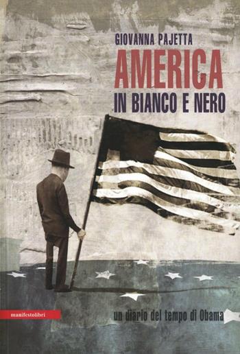 America in bianco e nero. Un diario del tempo di Obama - Giovanna Pajetta - Libro Manifestolibri 2012, La società narrata | Libraccio.it