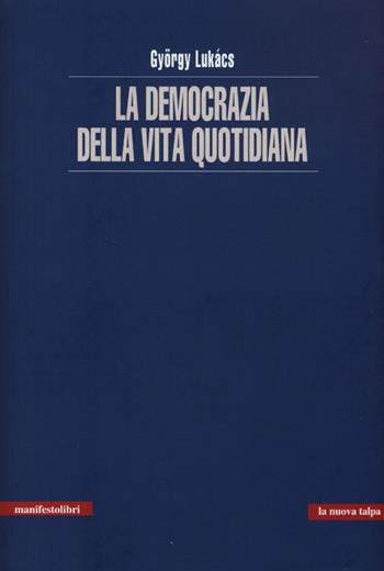 La democrazia della vita quotidiana - György Lukács - Libro Manifestolibri 2013, La nuova talpa | Libraccio.it