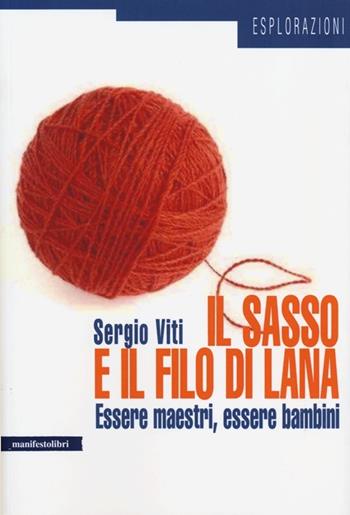 Il sasso e il filo di lana. Essere maestri, essere bambini - Sergio Viti - Libro Manifestolibri 2013, Esplorazioni | Libraccio.it