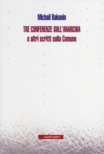 Tre conferenze sull'anarchia e altri scritti sulla Comune - Michail Bakunin - Libro Manifestolibri 2013, Incisioni | Libraccio.it
