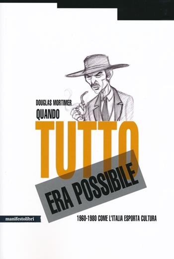 Quando tutto era possibile. 1960-1980 come l'Italia esporta cultura - Douglas Mortimer - Libro Manifestolibri 2013, Esplorazioni | Libraccio.it