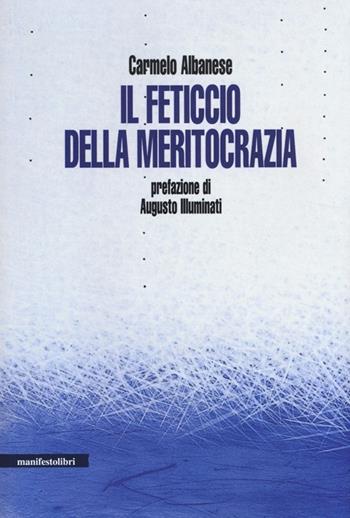 Il feticcio della meritocrazia - Carmelo Albanese - Libro Manifestolibri 2013, Esplorazioni | Libraccio.it