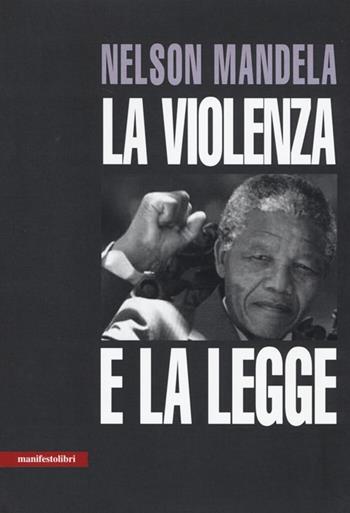 La violenza e la legge - Nelson Mandela - Libro Manifestolibri 2013, Contemporanea | Libraccio.it