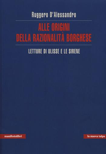Alle origini della razionalità borghese. Letture di Ulisse e le sirene - Ruggero D'Alessandro - Libro Manifestolibri 2014, La nuova talpa | Libraccio.it