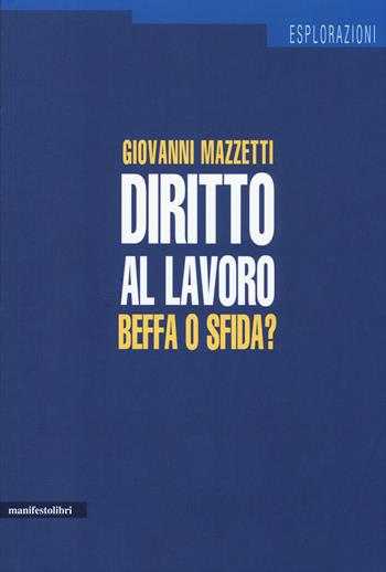 Diritto al lavoro. Beffa o sfida? - Giovanni Mazzetti - Libro Manifestolibri 2014, Esplorazioni | Libraccio.it