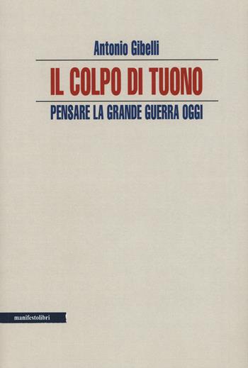 Il colpo di tuono. Pensare la Grande Guerra oggi - Antonio Gibelli - Libro Manifestolibri 2015, La nuova talpa | Libraccio.it