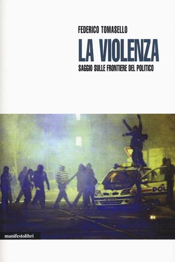 La violenza. Saggio sulle frontiere del politico - Federico Tomasello - Libro Manifestolibri 2015, Territori | Libraccio.it