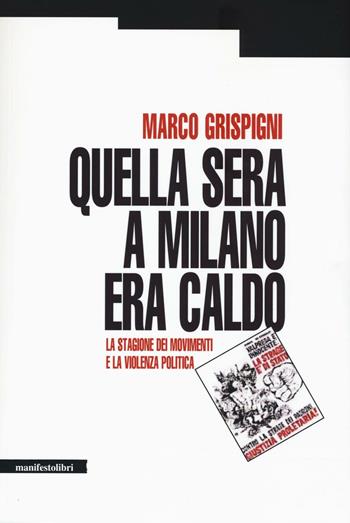 Quella sera a Milano era caldo. La stagione dei movimenti e la violenza politica - Marco Grispigni - Libro Manifestolibri 2016, Esplorazioni | Libraccio.it