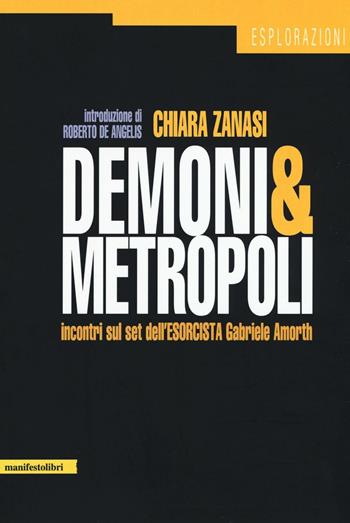 Demoni metropolitani. Incontri sul set dell'esorcista Gabriele Amorth - Chiara Zanasi - Libro Manifestolibri 2017, Esplorazioni | Libraccio.it