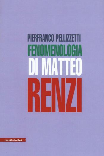 Fenomenologia di Matteo Renzi - Pierfranco Pellizzetti - Libro Manifestolibri 2016, Contemporanea | Libraccio.it