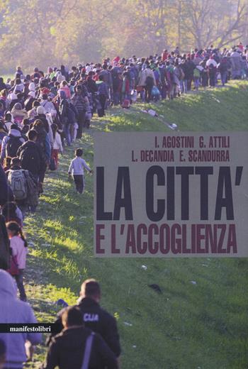 La città e l'accoglienza - Ilaria Agostini, Giovanni Attili, Lidia Decandia - Libro Manifestolibri 2017, Territori | Libraccio.it
