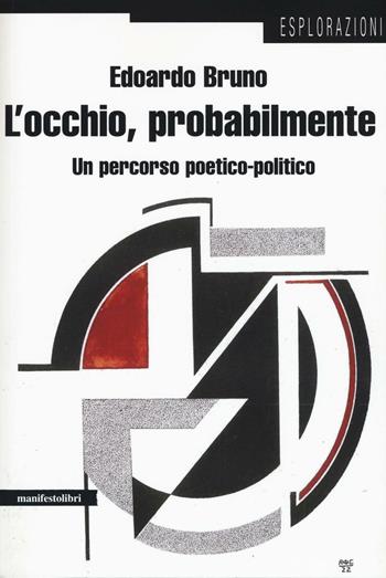 L' occhio, probabilmente. Un percorso poetico-politico - Edoardo Bruno - Libro Manifestolibri 2016, Esplorazioni | Libraccio.it