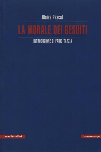 La morale dei gesuiti - Blaise Pascal - Libro Manifestolibri 2017, Talpa di biblioteca | Libraccio.it
