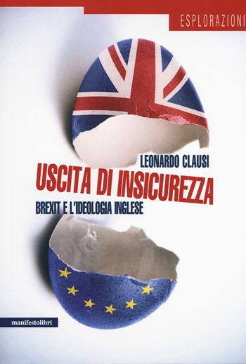 Uscita di insicurezza. Brexit e l'ideologia inglese - Leonardo Clausi - Libro Manifestolibri 2017, Esplorazioni | Libraccio.it