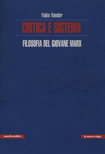Critica e sistema. Filosofia del giovane Marx - Fabio Vander - Libro Manifestolibri 2017, La nuova talpa | Libraccio.it