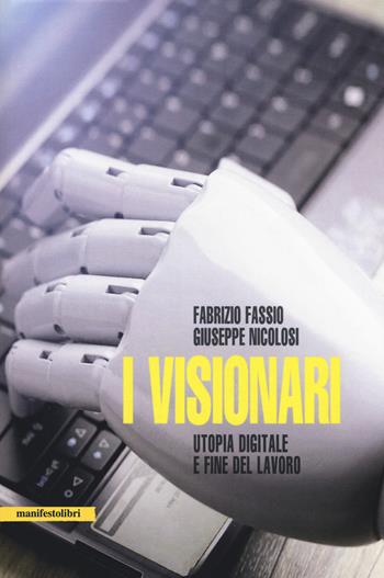 I visionari. Tecnologie e utopie sulla fine del lavoro - Fabrizio Fassio, Giuseppe L. Nicolosi - Libro Manifestolibri 2018, Esplorazioni | Libraccio.it