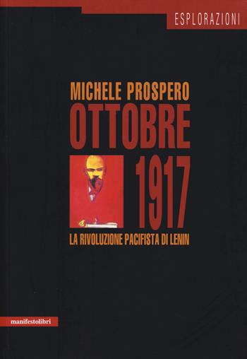 Ottobre 1917. La rivoluzione pacifista di Lenin - Michele Prospereo - Libro Manifestolibri 2017, Esplorazioni | Libraccio.it