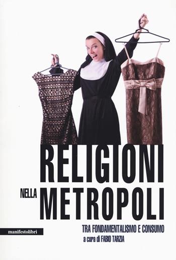 Religioni nella metropoli. Tra fondamentalismo e consumo  - Libro Manifestolibri 2018, Territori | Libraccio.it